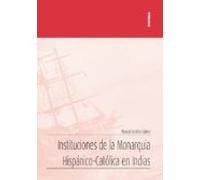 Instituciones De La Monarquia Hispanico-catolica En Indias