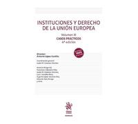 Instituciones y Derecho de la Unión Europea Volumen III Casos Prácticos 4ª Edición (Manuales de Derecho Administrativo, Financiero e Internacional Público)