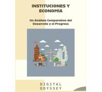 Instituciones y Economía: Un Análisis Comparativo del Desarrollo y el Progreso (Inteligencia Económica: Estrategias Prácticas para Comprender, Decidir y Avanzar en la Era Digital)