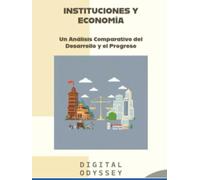 Instituciones y Economía: Un Análisis Comparativo del Desarrollo y el Progreso (Inteligencia Económica: Estrategias Prácticas para Comprender, Decidir y Avanzar en la Era Digital)