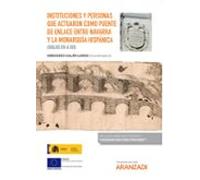 Instituciones Y Personas Que Actuaron Como Puente De Enlace Entre Navarra Y La Monarquía Hispánica (siglos XVI A XIX) (Papel + E-book)