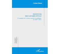 Instituer des savoirs d'Etat: L'Académie des sciences morales et politiques au XIXème siècle: L'Académie des sciences morales et politiques au XIXe siècle