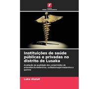 Instituições de saúde públicas e privadas no distrito de Lusaka: Avaliação da qualidade dos comprimidos de artemeter/lumefantrina, sulfadoxina/pirimetamina e quinina