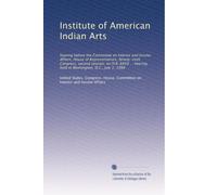 Institute of American Indian Arts: hearing before the Committee on Interior and Insular Affairs, House of Representatives, Ninety-sixth Congress, ... held in Washington, D.C., July 1, 1980