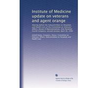 Institute of Medicine update on veterans and agent orange: Hearing before the Subcommittee on Hospitals and Health Care of the Committee on Veterans' ... Congress, second session, April 16, 1996