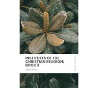 Institutes of the Christian Religion: Book 3: In Modern, Updated English