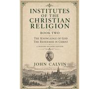 Institutes of the Christian Religion: The Knowledge of God the Redeemer in Christ
