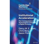 Institutional Acceleration: The Consequences of Technological Change in a Digital Economy (Elements in Evolutionary Economics)
