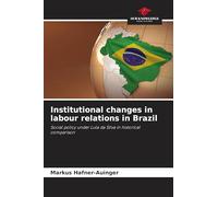 Institutional changes in labour relations in Brazil: Social policy under Lula da Silva in historical comparison