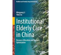Institutional Elderly Care in China: Resource Allocation and Spatial Optimization (Resilient and Friendly Living Environments)