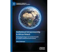 Institutional Entrepreneurship in African Fintech: Developing Strategies for Sustained Growth in Complex Institutional Environments (Palgrave Studies of Entrepreneurship in Africa)