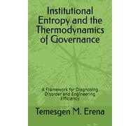 Institutional Entropy and the Thermodynamics of Governance: A Framework for Diagnosing Disorder and Engineering Efficiency