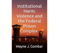 “Institutional Harm” Violence and the Federal Prison Complex.