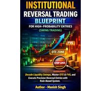 Institutional Reversal Trading Blueprint for High-Probability Entries (Swing Trading): Decode Liquidity Sweeps, Master OTE & FVG, and Execute Precision Reversal Entries with a Rule-Based System