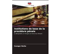 Institutions de base de la procédure pénale: au Bangladesh, en Hongrie, en Iran et au Vietnam