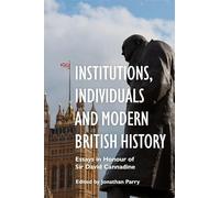 Institutions, Individuals and Modern British History: Essays in Honour of Sir David Cannadine