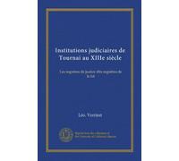 Institutions judiciaires de Tournai au XIIIe siècle: Les registres de justice dits registres de la loi