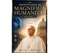 Institutions of Magnifica Humanitas Volume II: An Ethics and Governance Framework for AI and Civilization (Doctrines & Spirituality)