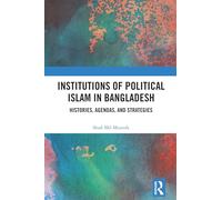Institutions of Political Islam in Bangladesh: Histories, Agendas, and Strategies