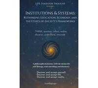 Institutions & Systems: Rethinking Education, Economy, and the Ethics of Society’s Frameworks (Life: Food For Thought)