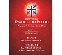 Instituto Evangelho Pleno - Programa de Formação Cristo Pleno Eixo 1 | Bloco 1 |: Semana 1 - Santidade de Deus e Realidade do Pecado (Instituto ... | 2 Semestres | 48 Semanas | 4 Eixos)