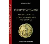 Institutum Traiani. Alimenta Italiae Obligatio Praediorum Sors Et Usura: Ricerche Sull'evergetismo Municipale E Sull'iniziativa Imperiale Per Il ... Epigraphica Et Papyrologica Separata, 7)