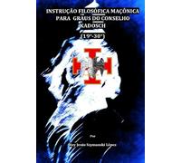 INSTRUÇÃO FILOSÓFICA MAÇÔNICA PARA GRAUS DO CONSELHO KADOSCH (19°-30°) (INSTRUÇÃO MAÇÔNICA)