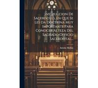 Instruccion De Sacerdotes, En Que Se Les Da Doctrina Muy Importante Para Conocer Alteza Del Sagrado Officio Sacerdotal...