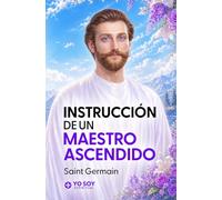 Instrucción de un Maestro Ascendido - Saint Germain: Profecías, Decretos y Discursos del YO SOY para lograr disciplina, autocontrol y liberación