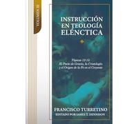 Instrucción en Teología Elénctica - Vol. 3: Tópicos 12-15: El Pacto de Gracia, Cristología, y el Origen de la Fe en el Creyente