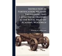 Instruction In Fortification, Military Engineering, And Geometrical Drawing At The Royal Military Academy, Woolwich