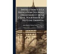 Instruction Sur La Navigation Des Indes Orientales Et De La Chine, Pour Servir Au Neptune Oriental