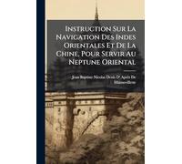 Instruction Sur La Navigation Des Indes Orientales Et De La Chine, Pour Servir Au Neptune Oriental