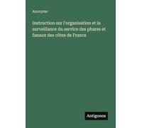 Instruction sur l'organisation et la surveillance du service des phares et fanaux des côtes de France