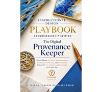 INSTRUCTIONAL DESIGN PLAYBOOK: CONNOISSEURSHIP EDITION: The Digital Provenance Keeper: Master AI-Driven Authentication, Blockchain Provenance, ... New Age (Instructional Design Series)