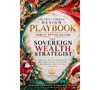 INSTRUCTIONAL DESIGN PLAYBOOK: FAMILY OFFICE EDITION: The Sovereign Wealth Strategist: High-Net-Worth Governance, Next-Gen Capital Education, and ... Curricula (Instructional Design Series)