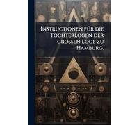 Instructionen fÃ1/4r die Tochterlogen der großen Loge zu Hamburg.