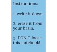 Instructions: 1. write it down. 2. erase it from your brain. 3. DON'T loose this notebook!
