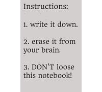 Instructions: 1. write it down. 2. erase it from your brain. 3. DON'T loose this notebook