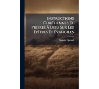 Instructions ChrÃ(c)tiennes Et Prières À Dieu Sur Les Epîtres Et Évangiles