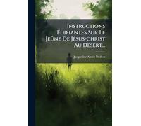 Instructions Édifiantes Sur Le JeÃ'ne De JÃ(c)sus-christ Au DÃ(c)sert...