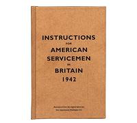 Instructions for American Servicemen in Britain, 1942: Reproduced from the Original Typescript, War Department, Washington, DC (Instructions for Servicemen)