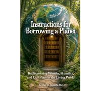 Instructions for Borrowing a Planet: Rediscovering Wonder, Humility, and Our Place in the Living World