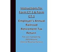 Instructions for Form CT-1 & Form CT-1 Employer’s Annual Railroad Retirement Tax Return: For use in preparing 2025 Returns
