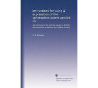 Instructions for using & explanation of the spheroplane patent applied for: An instrument for solving nautical & other astronomical problems on a plane surface
