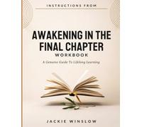 Instructions From Awakening In The Final Chapter: A Genuine Guide To Lifelong Learning