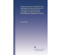 Instructions pour la rédaction d'un catalogue de manuscritset pour la rédaction d'un inventaire des incunables conservés dans les bibliothèques publiques de France