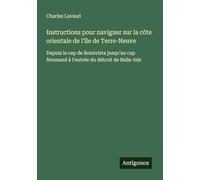 Instructions pour naviguer sur la côte orientale de l'île de Terre-Neuve: Depuis le cap de Bonavista jusqu'au cap Normand à l'entrée du détroit de Belle-Isle