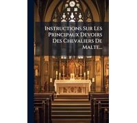 Instructions Sur Les Principaux Devoirs Des Chevaliers De Malte...