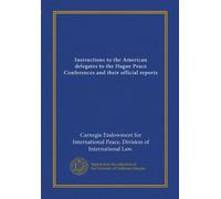 Instructions to the American delegates to the Hague Peace Conferences and their official reports